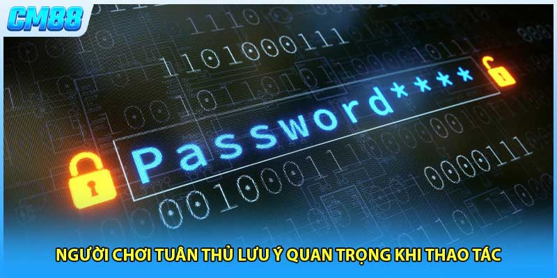 Người chơi tuân thủ lưu ý quan trọng khi thao tác