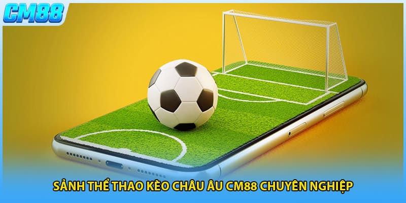 Sảnh thể thao kèo châu âu CM88 chuyên nghiệp